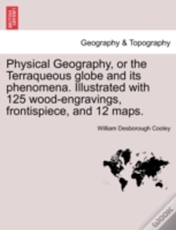 Capa do artigo Physical Geography, Or The Terraqueous Globe And Its Phenomena. Illustrated With 125 Wood-Engravings, Frontispiece, And 12 Maps.