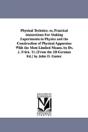 Physical Technics; Or, Practical Insturctions For Making Experiments In Physics And The Construction Of Physical Apparatus With The Most Limited Means. By Dr. J. Frick. Tr. (From The 2d German Ed.) By - Preview