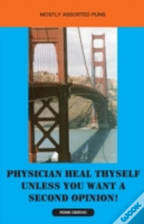 Physician Heal Thyself Unless You Want A Second Opinion!