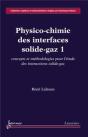 Physico-Chimie Des Interfaces Solide-Gaz 1 : Concepts Et Méthodologie Pour L'Étude Des Interactions Solide-Gaz - Preview
