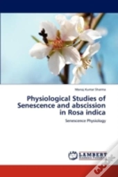 Physiological Studies Of Senescence And Abscission In Rosa Indica