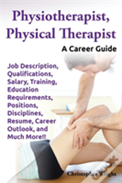 Physiotherapist, Physical Therapist.  Job Description, Qualifications, Salary, Training, Education Requirements, Positions, Disciplines, Resume, Caree
