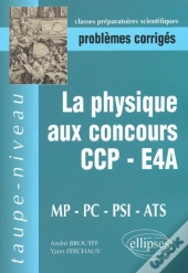 Physique Aux Concours Ccp-E4a-Mp-Pc-Psi-Ats (La)