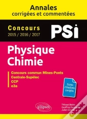 Physique-Chimie ; Psi ; Annales Corrigées Et Commentées ; Concours 2015/2016/2017