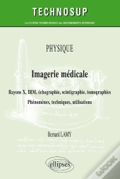 Physique ; Imagerie Médicale ; Rayons X, Irm, Échographie, Scintigraphie, Tomographies ; Phénomènes, Techniques, Utilisation