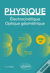 Physique : Licence But ; Électrocinétique. Optique Géométrique ; Résumé De Cours, Exercices Corrigés