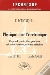 Physique Pour L'Électronique - Corpuscules, Ondes, États Quantiques, Mécanique Statistique, Structures Cristallines - Electronique 1 - Niveau B
