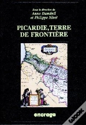 Picardie, Terre De Frontiere: Actes Du Colloque, Amiens, 26 Avril 1997