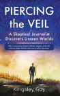 Piercing The Veil: A Skeptical Journalist Discovers Unseen Worlds - Preview