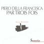 Piero Della Francesca Par Trois Fois - Preview