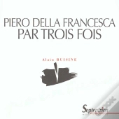 Piero Della Francesca Par Trois Fois