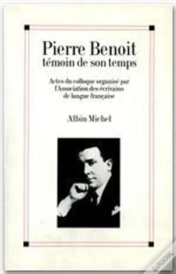 Capa do artigo Pierre Benoit Temoin De Son Temps ; Actes Du Colloque Organise Par L'Association Des Ecrivains De Langue Francaise