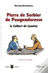 Pierre De Sorbier De Pougnadoresse ; Le Colbert De Lyautey