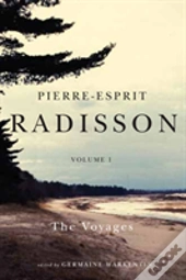Pierre-Esprit Radisson: The Collected Writings, Volume 1