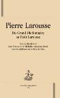 Pierre Larousse ; Du Grand Dictionnaire Au Petit Larousse - Preview