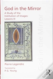 Pierre Legendre Lessons Iii God In The Mirror