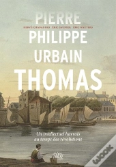 Pierre-Philippe Urbain Thomas : Un Intellectuel Havrais Au Temps Des Révolutions
