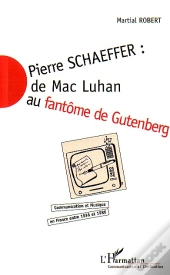 Pierre Schaeffer : De Mac Luhan Au Fantome De Gutenberg