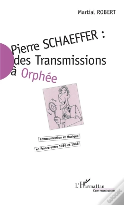 Capa do artigo Pierre Schaeffer : Des Transmissions A Orphee ; Communication Et Musique En France Entre 1936 Et 1986