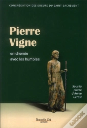 Pierre Vigne ; Avec Les Humbles Dans Le Pèlerinage De La Vie
