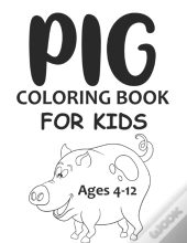 Pig Coloring Book For Kids Ages 4-12