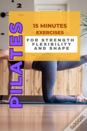 Capa do artigo Pilates: 15 Minutes Exercises For Strength, Flexibility And Shape