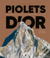 Piolets D'Or : 1991-2021 30 Ans D'Exploits Extraordinaires Sur Les Montagnes Du Monde
