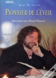 Pionnier De L'Eveil - Une Biographie De Daniel Meurois-Givaudan