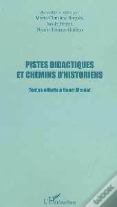 Pistes Didactiques Et Chemins D'Historiens ; Textes Offerts A Henri Moniot