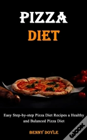 Pizza Diet: Easy Step-By-Step Pizza Diet