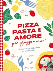 Pizza, Pasta E Amore Par Gruppomimo ! 50 Recettes Qui Débordent De Générosité !