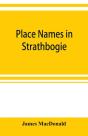 Place Names In Strathbogie / With Notes Historical, Antiquarian, And Descriptive - Preview