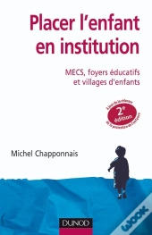 Placer L'Enfant En Institution ; Mces, Foyers Éducatifs Et Villages D'Enfants (2e Édition)