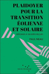 Plaidoyer Pour La Transition Éolienne Et Solaire : Réponses À 100 Idées Reçues