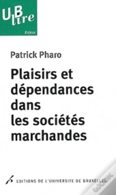 Plaisirs Et Dépendances Dans Les Sociétés Marchandes