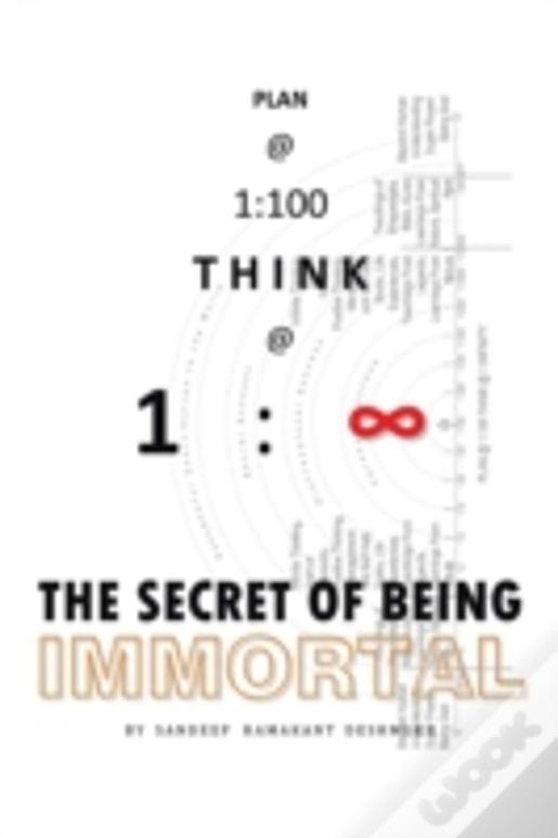 Plan @ 1:100 Think @ 1: Infinity: The Secret Of Being Immortal