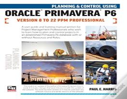 Planning And Control Using Oracle Primavera P6 Versions 8 To 22 Ppm Professional