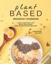 Plant Based Breakfast Cookbook