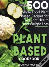 Plant-Based Cookbook: Over 500 Whole Foo