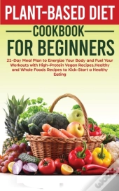 Plant-Based Diet Cookbook For Beginners
