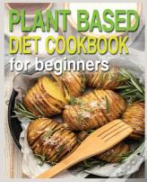 Plant Based Diet Cookbook For Beginners