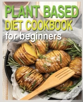 Plant Based Diet Cookbook For Beginners
