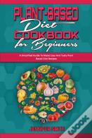 Plant Based Diet Cookbook For Beginners