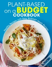 Plant-Based On A Budget Cookbook
