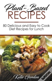 Plant-Based Recipes : 80 Delicious And E