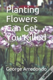 Planting Flowers Can Get You Killed