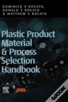 PLASTIC PRODUCT MATERIAL AND PROCESS SELECTION HANDBOOK