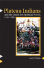 Plateau Indians And The Quest For Spiritual Power, 1700-1850 - Preview