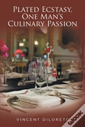 Plated Ecstasy, One Man'S Culinary Passion