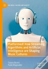 Platformed! How Streaming, Algorithms And Artificial Intelligence Are Shaping Music Cultures